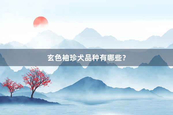 玄色袖珍犬品种有哪些？