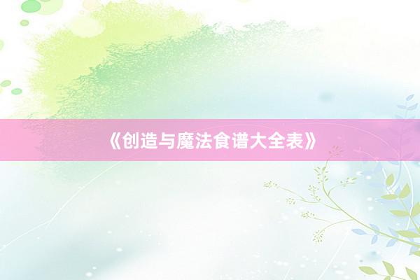 《创造与魔法食谱大全表》